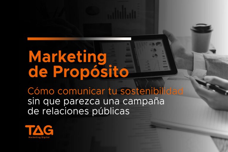 Marketing de Propósito: Cómo comunicar sostenibilidad y responsabilidad social de forma auténtica, por TAG Marketing Digital.